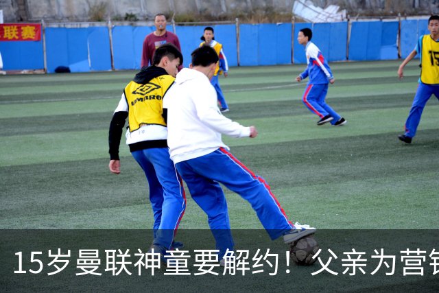 15岁曼联神童要解约！父亲为营销给他改名，没10号就罢赛